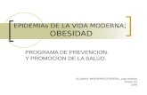 EPIDEMIAs DE LA VIDA MODERNA ; OBESIDAD PROGRAMA DE PREVENCION. Y PROMOCION DE LA SALUD. ALUMNO; MOGARRA CERVERA, Juan Antonio. Grupo: 81. UAM.