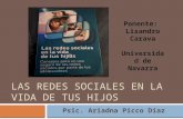 LAS REDES SOCIALES EN LA VIDA DE TUS HIJOS Ponente: Lisandro Carava Universidad de Navarra Psic. Ariadna Picco Díaz.