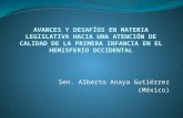 AVANCES Y DESAFÍOS EN MATERIA LEGISLATIVA HACIA UNA ATENCIÓN DE CALIDAD DE LA PRIMERA INFANCIA EN EL HEMISFERIO OCCIDENTAL Sen. Alberto Anaya Gutiérrez.
