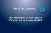 En el aeropuerto… Vas a Madrid para un viaje a España. ¡Pero, hay una sorpresa en el avión!