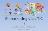 El marketing y las TIC´s Ing. René Arturo Villegas F. Abril de 2013.