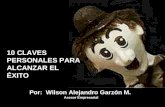 10 CLAVES PERSONALES PARA ALCANZAR EL ÉXITO Por: Wilson Alejandro Garzón M. Asesor Empresarial.