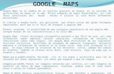 Google Maps es el nombre de un servicio gratuito de Google. Es un servidor de aplicaciones de mapas en la web. Ofrece imágenes de mapas desplazables, así