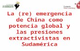La (re) emergencia de China como potencia global y las presiones extractivistas en Sudamérica Compilación y sistematización: Edgardo Lander En el marco.