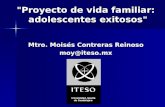 "Proyecto de vida familiar: adolescentes exitosos" Mtro. Moisés Contreras Reinoso moy@iteso.mx.