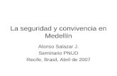 La seguridad y convivencia en Medellín Alonso Salazar J. Seminario PNUD Recife, Brasil, Abril de 2007.
