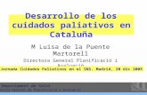 Desarrollo de los cuidados paliativos en Cataluña M Luisa de la Puente Martorell Directora General Planificació i Avaluació Jornada Cuidados Paliativos.