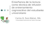 Enseñanza de la lectura como técnica de infusión de entrenamiento cognoscitivo del estudiante universitario Carlos B. Ruiz-Matuk, MA. Universidad Autónoma.