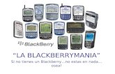 LA BLACKBERRYMANIA Si no tienes un Blackberry…no estas en nada…osea!