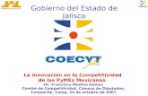 Gobierno del Estado de Jalisco La innovación en la Competitividad de las PyMEs Mexicanas Dr. Francisco Medina Gómez Comité de Competitividad, Cámara de.