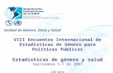 VIII Encuentro Internacional de Estadísticas de Género para Políticas Públicas Estadísticas de género y salud Septiembre 5-7 de 2007 Lily Jara Unidad de.