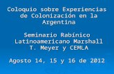Coloquio sobre Experiencias de Colonización en la Argentina Seminario Rabínico Latinoamericano Marshall T. Meyer y CEMLA Agosto 14, 15 y 16 de 2012.