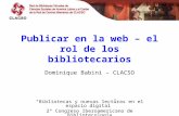 Publicar en la web – el rol de los bibliotecarios Dominique Babini – CLACSO Bibliotecas y nuevas lecturas en el espacio digital 2º Congreso Iberoamericano.