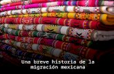 Una breve historia de la migración mexicana. UNA BREVE HISTORIA DE LA MIGRACIÓN MEXICANA Por lo general, el gobierno estadounidense ha oscilado entre.