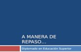 A MANERA DE REPASO… Diplomado en Educación Superior.