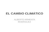 EL CAMBIO CLIMÁTICO ALBERTO ARMENTA RODRIGUEZ. ¿QUÉ ES EL EFECTO INVERNADERO? El efecto invernadero es un fenómeno natural que ha desarrollado nuestro.