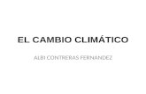 EL CAMBIO CLIMÁTICO ALBI CONTRERAS FERNANDEZ. ¿QUÉ ES EL EFECTO INVERNADERO? El efecto invernadero es un fenómeno natural que ha desarrollado nuestro.