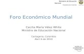 Ministerio de Educación Nacional República de Colombia Foro Económico Mundial Cecilia María Vélez White Ministra de Educación Nacional Cartagena, Colombia.