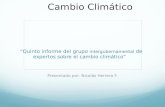 Quinto informe del grupo intergubernamental de expertos sobre el cambio climático Presentado por: Nicolás Herrera F. Cambio Climático.