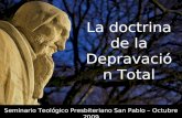 La doctrina de la Depravación Total Seminario Teológico Presbiteriano San Pablo – Octubre 2009.