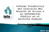 Informe Estadístico del Ejercicio del Derecho de Acceso a la Información Pública en el Distrito Federal Enero-Junio2006-2011 A GOSTO 2011.