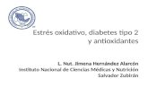 Estrés oxidativo, diabetes tipo 2 y antioxidantes L. Nut. Jimena Hernández Alarcón Instituto Nacional de Ciencias Médicas y Nutrición Salvador Zubirán.