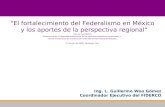 "El fortalecimiento del Federalismo en México y los aportes de la perspectiva regional Foro de la CONAGO Fortalecimiento y Capacidad Institucional de los.