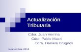 Actualización Tributaria Cdor. Juan Verrina Cdor. Pablo Macri Cdra. Daniela Brugnoli Noviembre 2010.