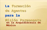 En la Arquidiócesis de México La formación de Agentes para la Misión Permanente.
