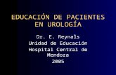 EDUCACIÓN DE PACIENTES EN UROLOGÍA Dr. E. Reynals Unidad de Educación Hospital Central de Mendoza 2005.