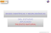 Www.talentonatural.com.mx BASES CIENTÍFICAS Y NEURLOGÓGICAS DEL ESTUDIO APLICADO TALENTO NATURAL DEL ESTUDIO APLICADO TALENTO NATURAL.