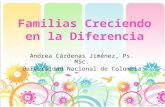 Familias Creciendo en la Diferencia Andrea Cárdenas Jiménez, Ps. MSc. Universidad Nacional de Colombia.