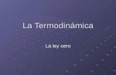 La Termodinámica La ley cero. La Ley cero La Ley cero de la termodinámica nos dice que si tenemos dos cuerpos llamados A y B, con diferente temperatura.