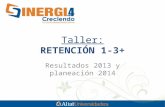 Taller: RETENCIÓN 1-3+ Resultados 2013 y planeación 2014.