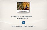UNIDAD IV - COMPOSICIÓN CLAROSCURO L.D.G. Osvaldo Tapia Guerrero.