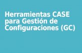 Herramientas CASE para Gestión de Configuraciones (GC) SOMMERVILLE, Ian. Ingeniería del Software. Madrid, 7ma., ed., Pearson Educación, S.A., 2005.