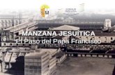MANZANA JESUÍTICA El Paso del Papa Francisco MANZANA JESUÍTICA El Paso del Papa Francisco.
