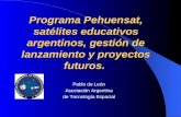 Programa Pehuensat, satélites educativos argentinos, gestión de lanzamiento y proyectos futuros. Pablo de León Asociación Argentina de Tecnología Espacial.