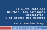 Biblioteca Nacional de Maestros Buenos Aires, 14 de noviembre de 2011. El nuevo catálogo NextGen, los catálogos colectivos y el acceso por materia Ana.