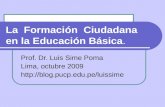 La Formación Ciudadana en la Educación Básica. Prof. Dr. Luis Sime Poma Lima, octubre 2009 .