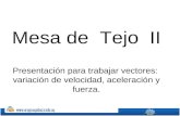Mesa de Tejo II Presentación para trabajar vectores: variación de velocidad, aceleración y fuerza.
