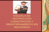 ESCUELA DE INSTRUCCIÓN CAPACITACION Y REENTRENAMIENTO EN SEGURIDAD.