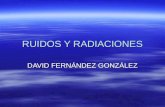 RUIDOS Y RADIACIONES DAVID FERNÁNDEZ GONZÁLEZ. Índice A)-Fuentes del ruido A)-Fuentes del ruido B)-Fuentes de las radiaciones B)-Fuentes de las radiaciones.