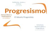 Progresismo El Ideario Progresista Inclusivos, Responsables y Pragmáticos en lo económico. Democráticos y Participativos en lo político Solidarios, Justos.