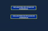 DECLARATORIA DEL ESTADO DE EMERGENCIA DECLARATORIA DE SITUACION DE EMERGENCIA.