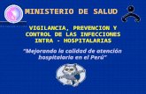 MINISTERIO DE SALUD VIGILANCIA, PREVENCION Y CONTROL DE LAS INFECCIONES INTRA - HOSPITALARIAS Mejorando la calidad de atención hospitalaria en el Perú.