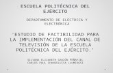 ESCUELA POLITÉCNICA DEL EJÉRCITO DEPARTAMENTO DE ELÉCTRICA Y ELECTRÓNICA ESTUDIO DE FACTIBILIDAD PARA LA IMPLEMENTACIÓN DEL CANAL DE TELEVISIÓN DE LA ESCUELA.