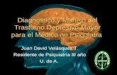 Diagnóstico y Manejo del Trastorno Depresivo Mayor para el Médico no Psiquiatra Juan David Velásquez T. Residente de Psiquiatría III año U. de A.