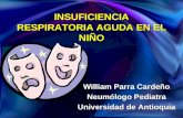INSUFICIENCIA RESPIRATORIA AGUDA EN EL NIÑO William Parra Cardeño Neumólogo Pediatra Universidad de Antioquia.