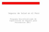 Seguros de Salud en el Perú Programa Descentralizado de Capacitación en Seguros para Periodistas 2011.